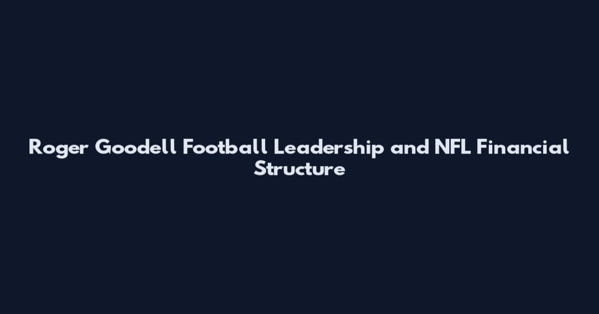 Roger Goodell Football Leadership and NFL Financial Structure