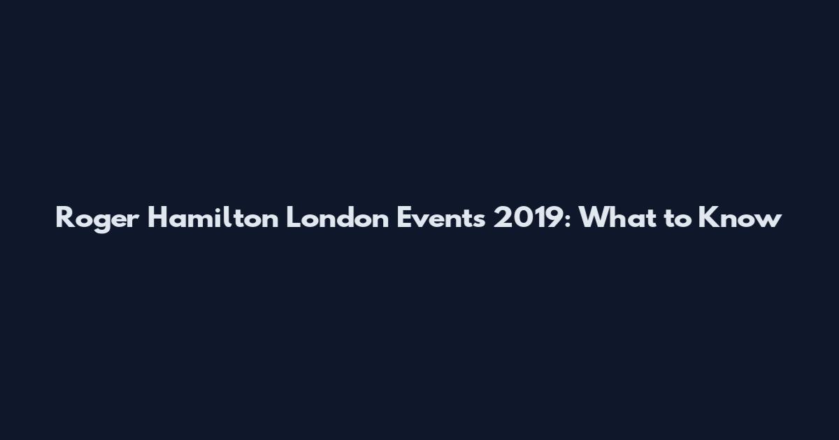 Roger Hamilton London Events 2019: What to Know