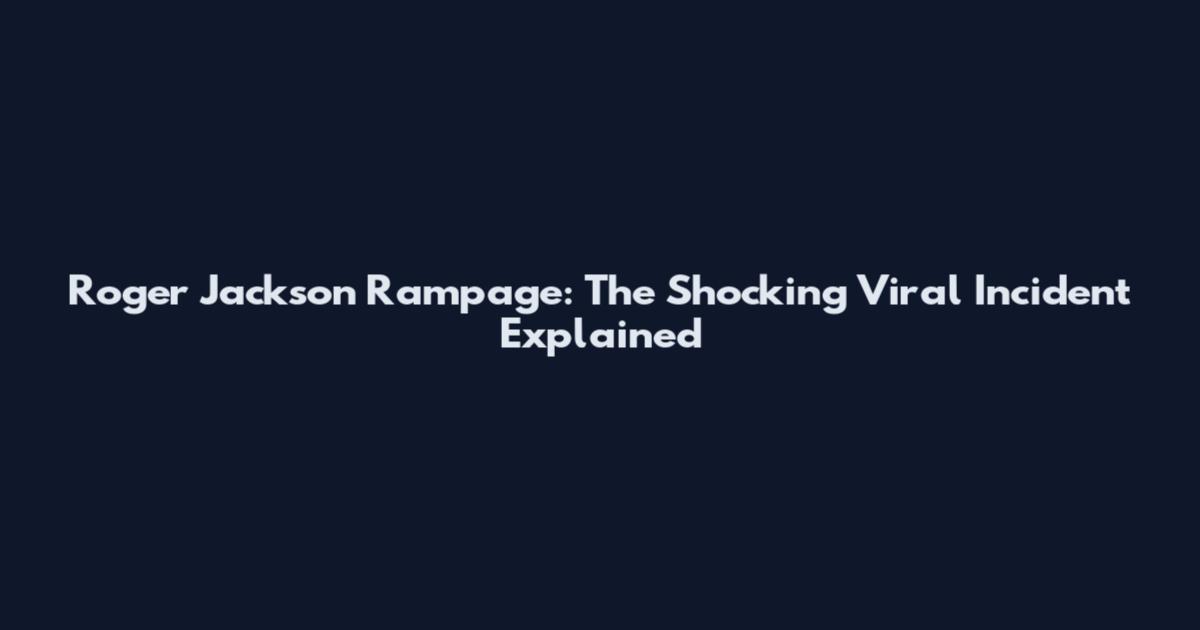 Roger Jackson Rampage: The Shocking Viral Incident Explained