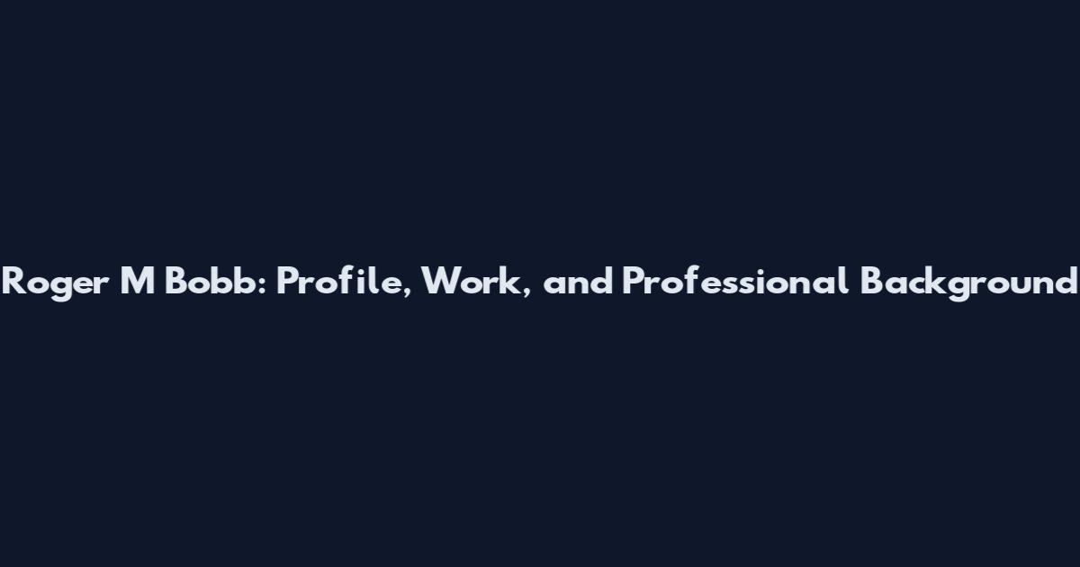 Roger M Bobb: Profile, Work, and Professional Background