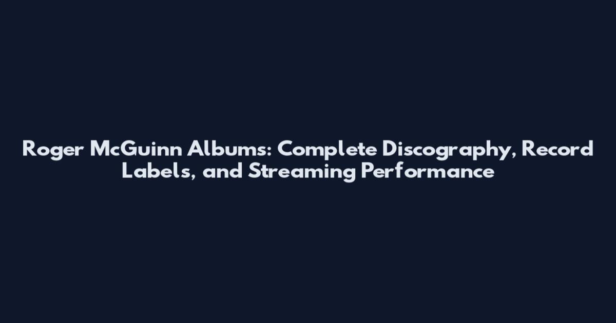 Roger McGuinn Albums: Complete Discography, Record Labels, and Streaming Performance