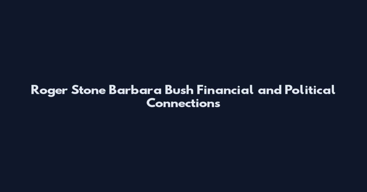 Roger Stone Barbara Bush Financial and Political Connections