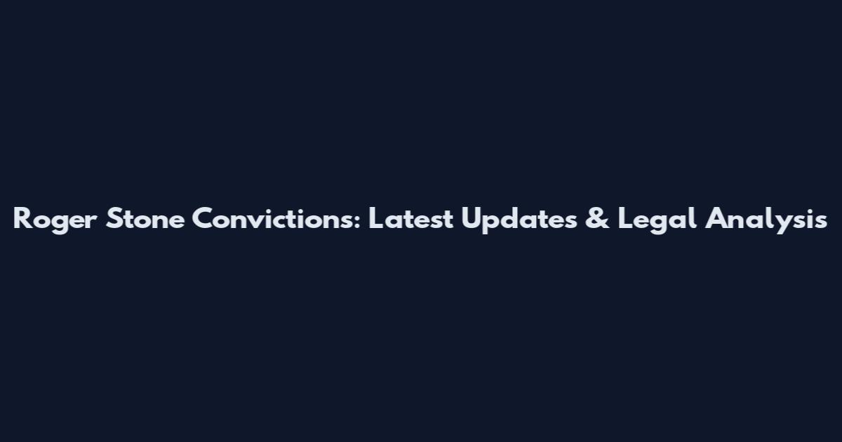 Roger Stone Convictions: Latest Updates & Legal Analysis