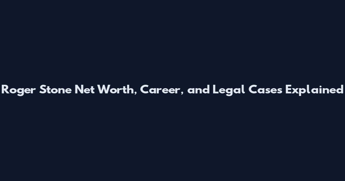 Roger Stone Net Worth, Career, and Legal Cases Explained