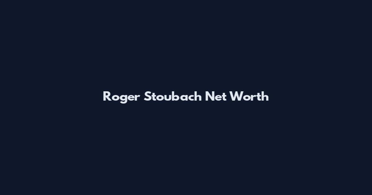 Roger Stoubach Net Worth