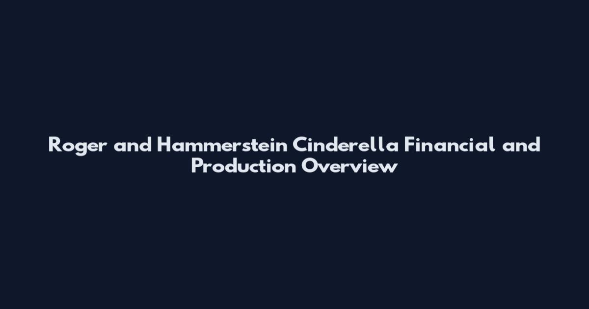 Roger and Hammerstein Cinderella Financial and Production Overview
