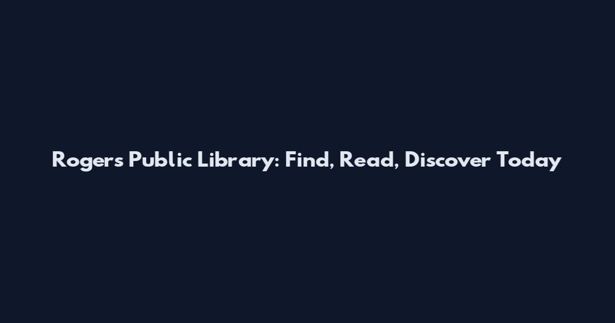 Rogers Public Library: Find, Read, Discover Today