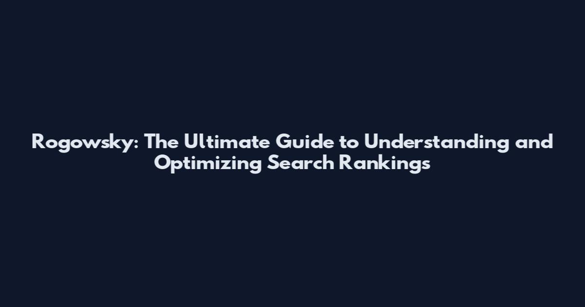 Rogowsky: The Ultimate Guide to Understanding and Optimizing Search Rankings