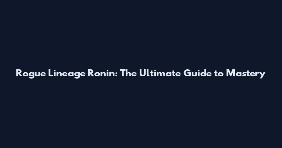 Rogue Lineage Ronin: The Ultimate Guide to Mastery