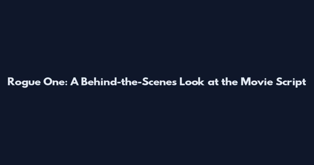 Rogue One: A Behind-the-Scenes Look at the Movie Script
