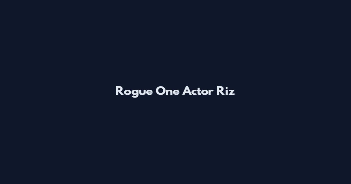 Rogue One Actor Riz