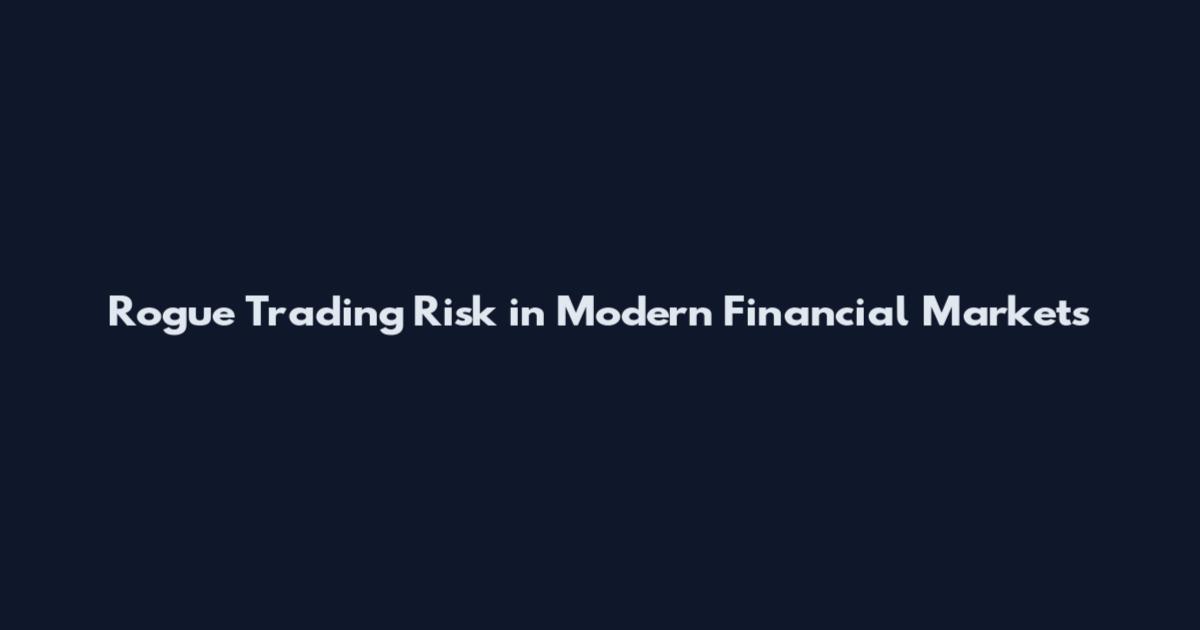 Rogue Trading Risk in Modern Financial Markets