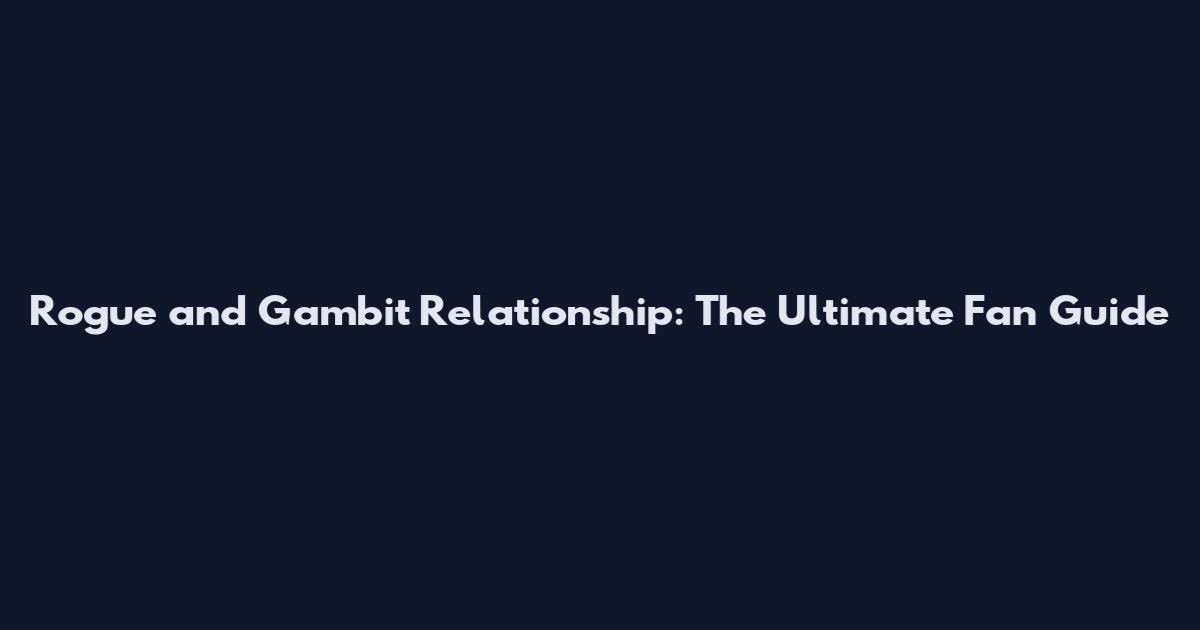 Rogue and Gambit Relationship: The Ultimate Fan Guide