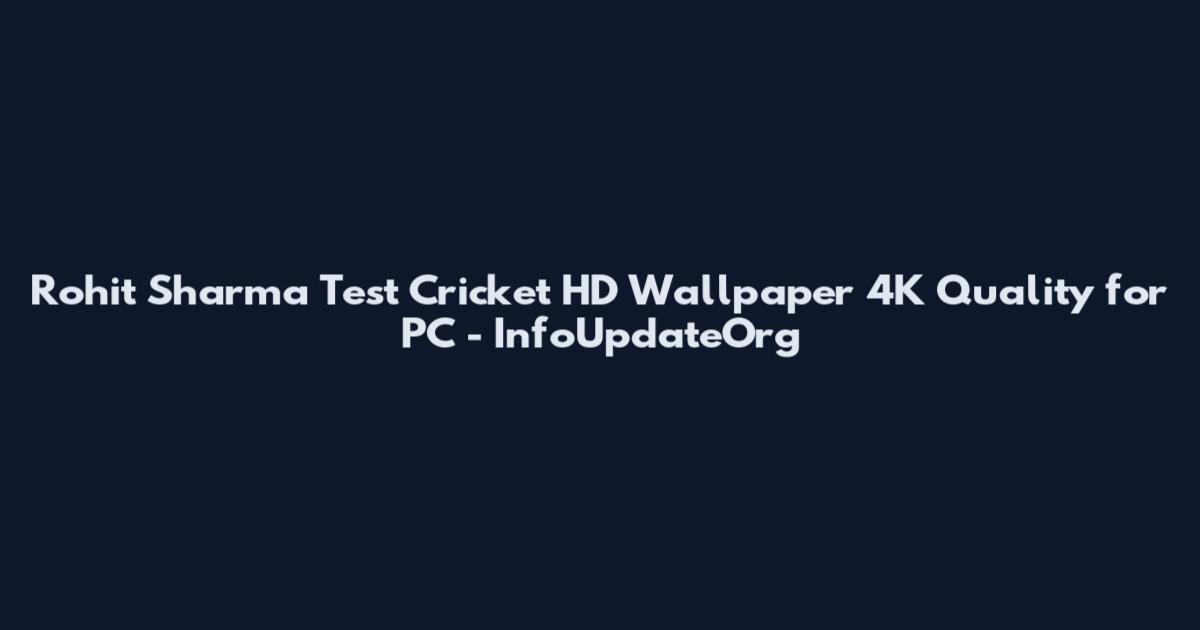 Rohit Sharma Test Cricket HD Wallpaper 4K Quality for PC - InfoUpdateOrg