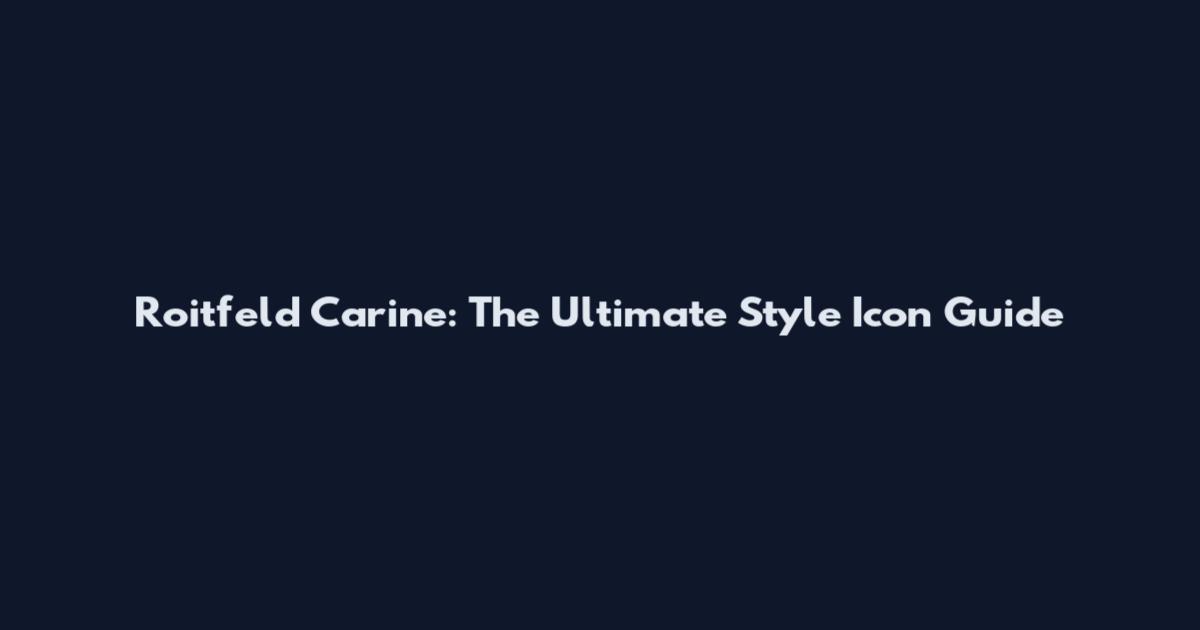 Roitfeld Carine: The Ultimate Style Icon Guide