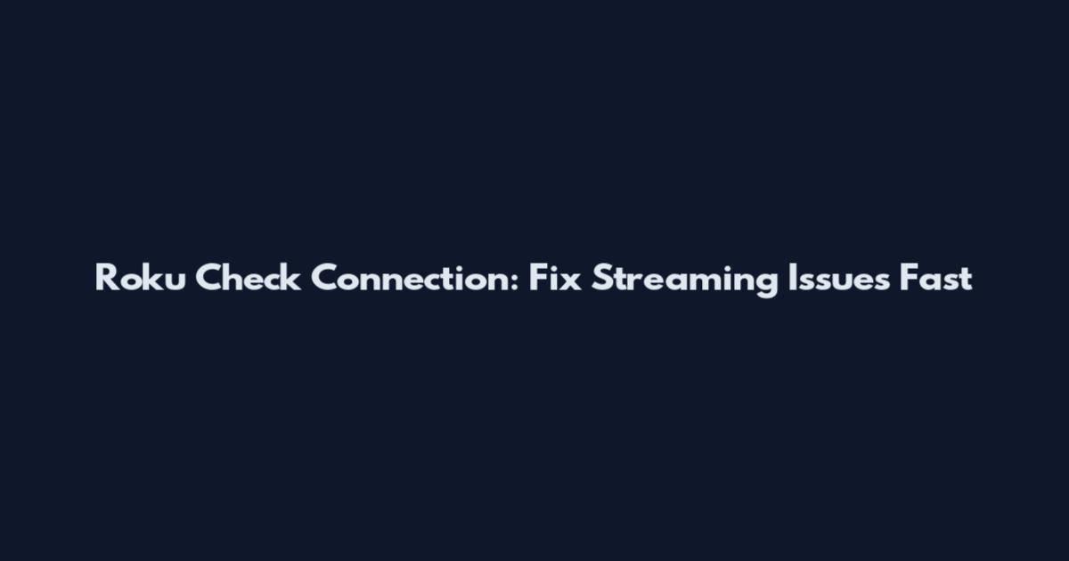 Roku Check Connection: Fix Streaming Issues Fast