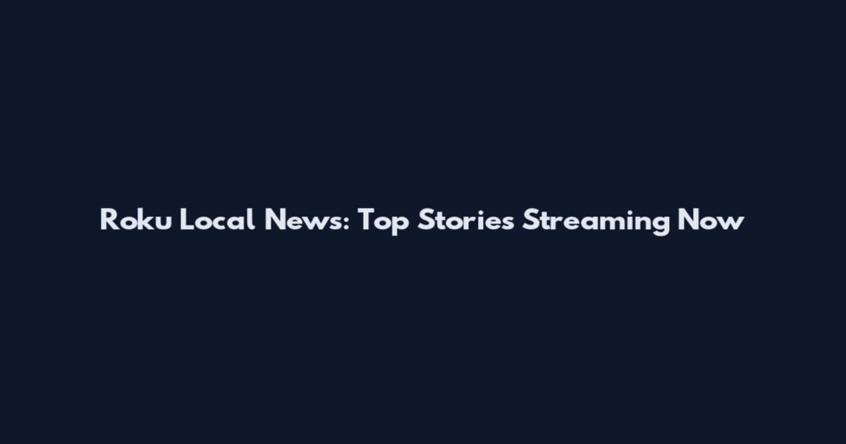 Roku Local News: Top Stories Streaming Now