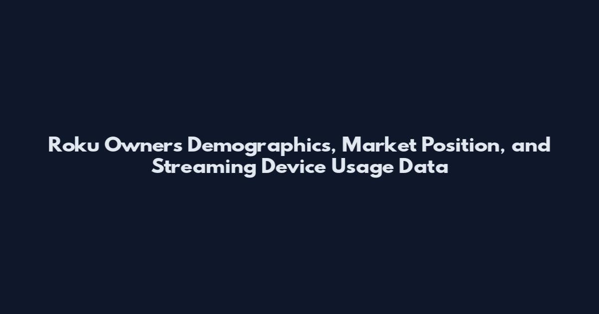 Roku Owners Demographics, Market Position, and Streaming Device Usage Data
