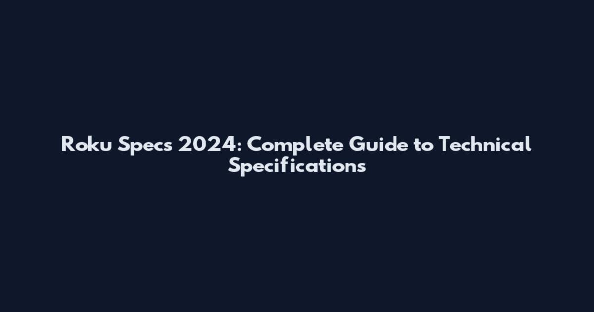 Roku Specs 2024: Complete Guide to Technical Specifications