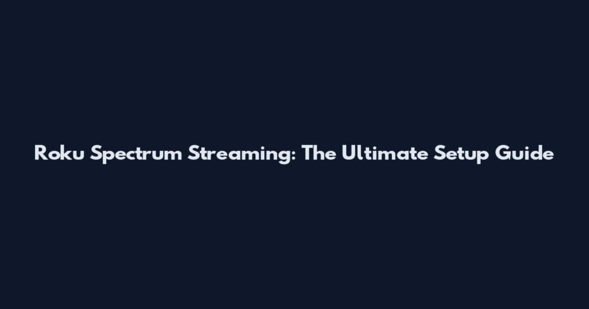Roku Spectrum Streaming: The Ultimate Setup Guide