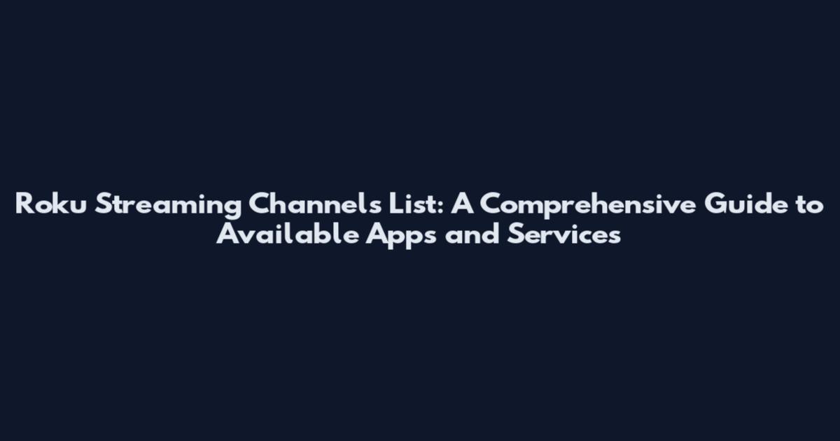 Roku Streaming Channels List: A Comprehensive Guide to Available Apps and Services
