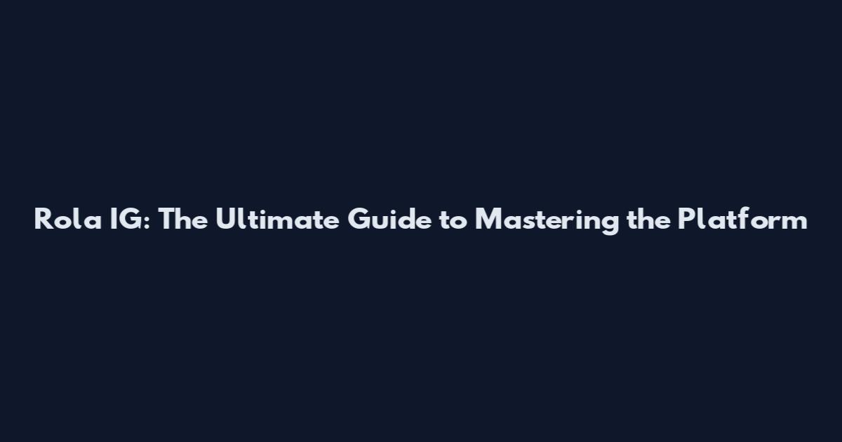 Rola IG: The Ultimate Guide to Mastering the Platform