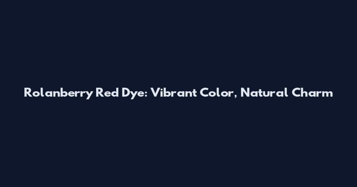 Rolanberry Red Dye: Vibrant Color, Natural Charm