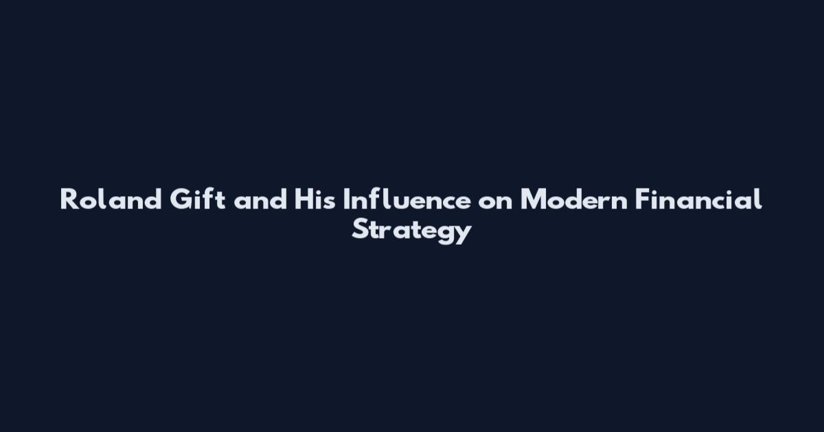 Roland Gift and His Influence on Modern Financial Strategy