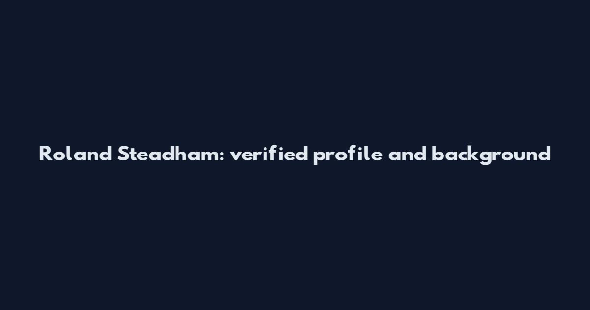 Roland Steadham: verified profile and background