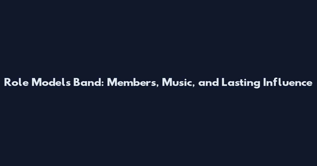 Role Models Band: Members, Music, and Lasting Influence