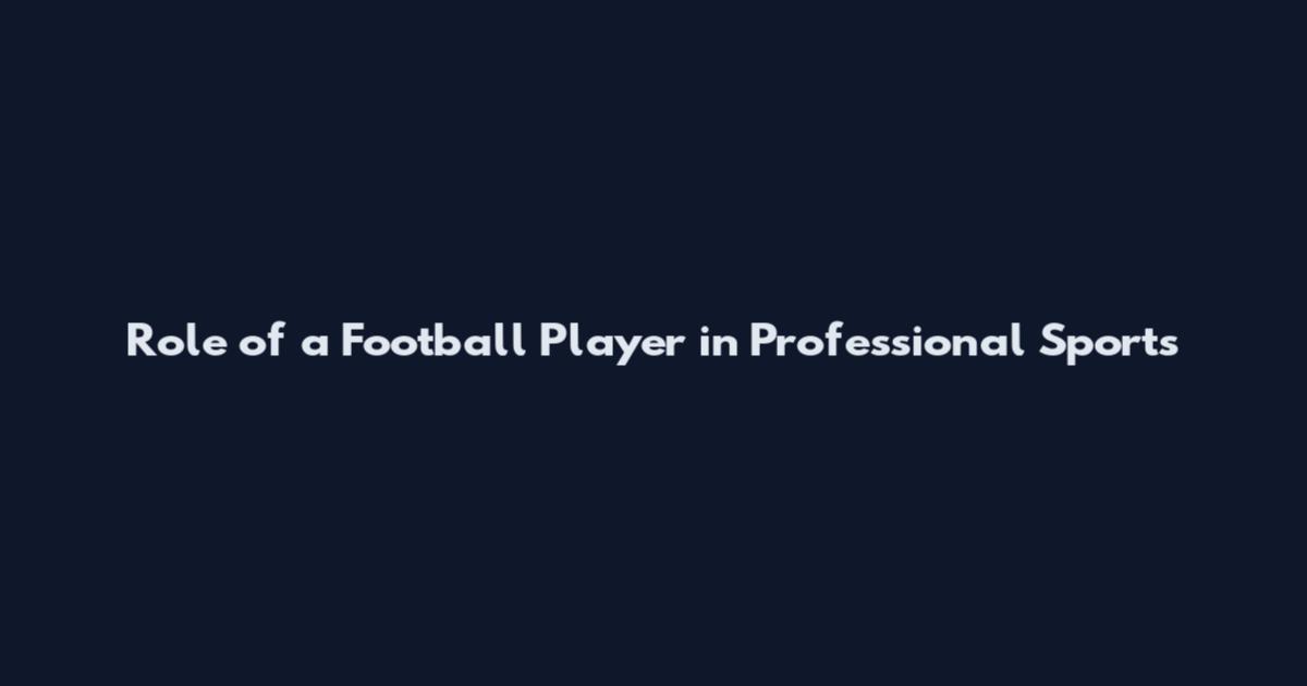 Role of a Football Player in Professional Sports