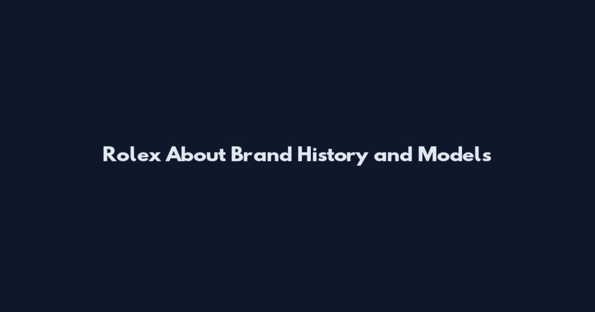 Rolex About Brand History and Models