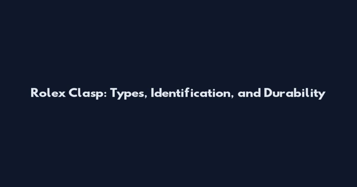Rolex Clasp: Types, Identification, and Durability