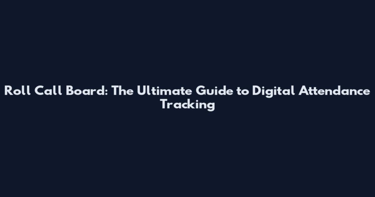 Roll Call Board: The Ultimate Guide to Digital Attendance Tracking