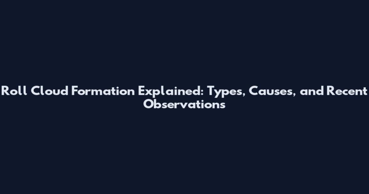 Roll Cloud Formation Explained: Types, Causes, and Recent Observations
