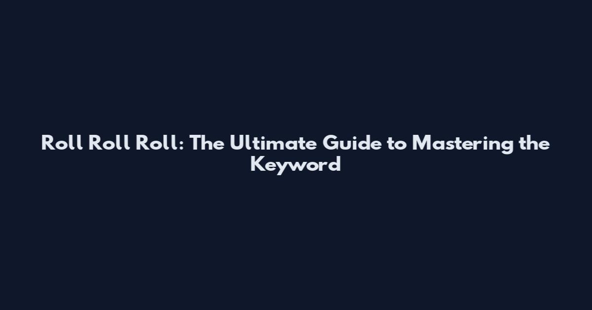 Roll Roll Roll: The Ultimate Guide to Mastering the Keyword