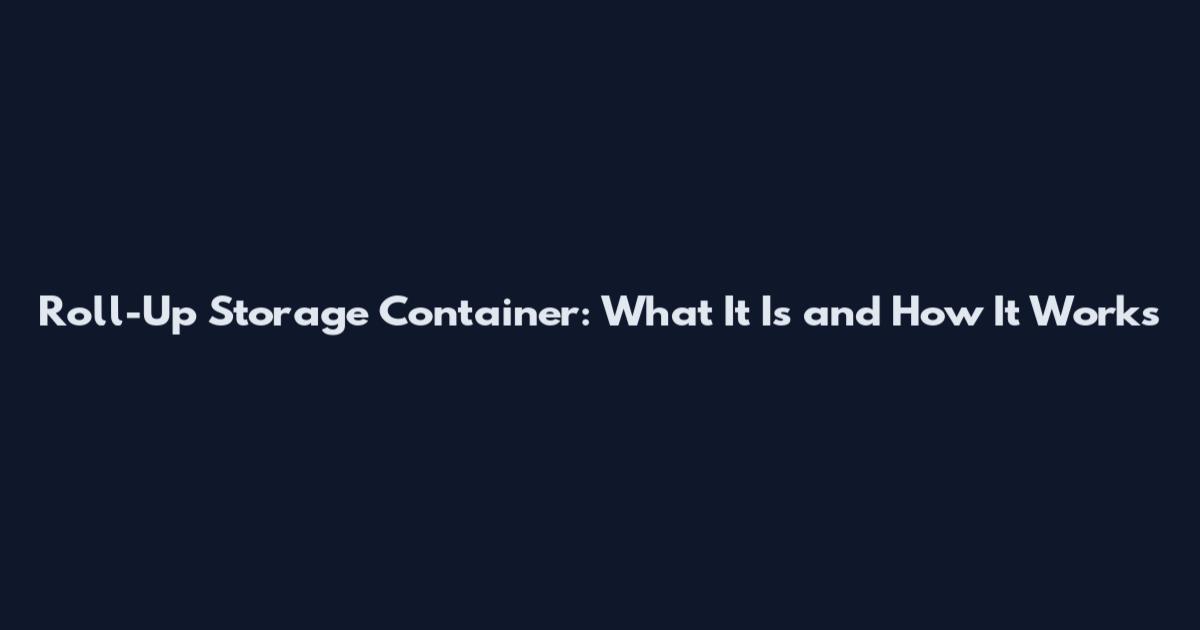 Roll-Up Storage Container: What It Is and How It Works