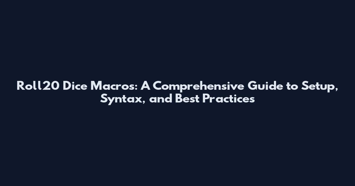 Roll20 Dice Macros: A Comprehensive Guide to Setup, Syntax, and Best Practices