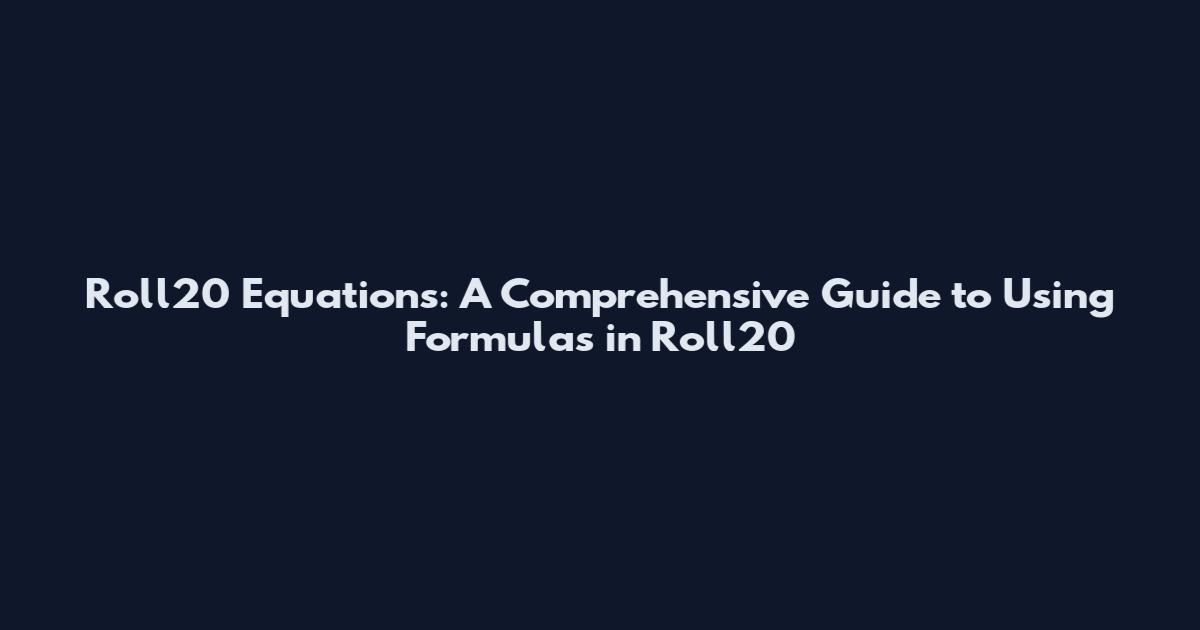 Roll20 Equations: A Comprehensive Guide to Using Formulas in Roll20