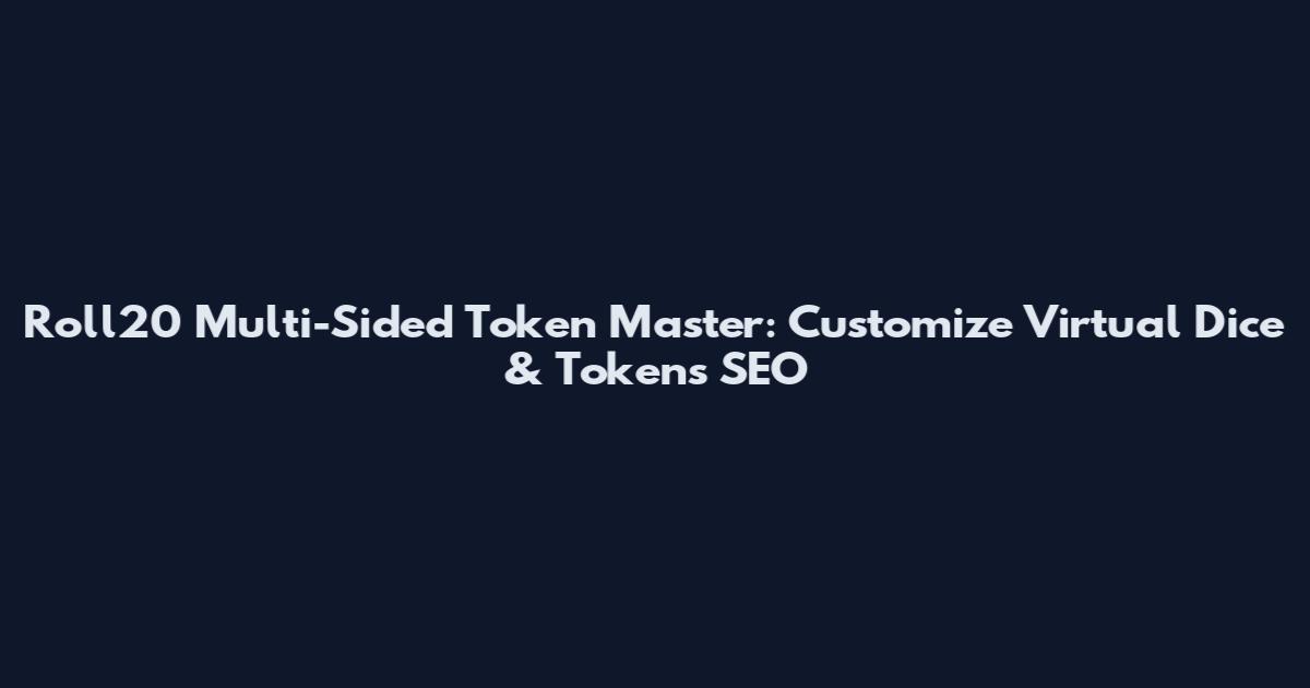 Roll20 Multi-Sided Token Master: Customize Virtual Dice & Tokens SEO