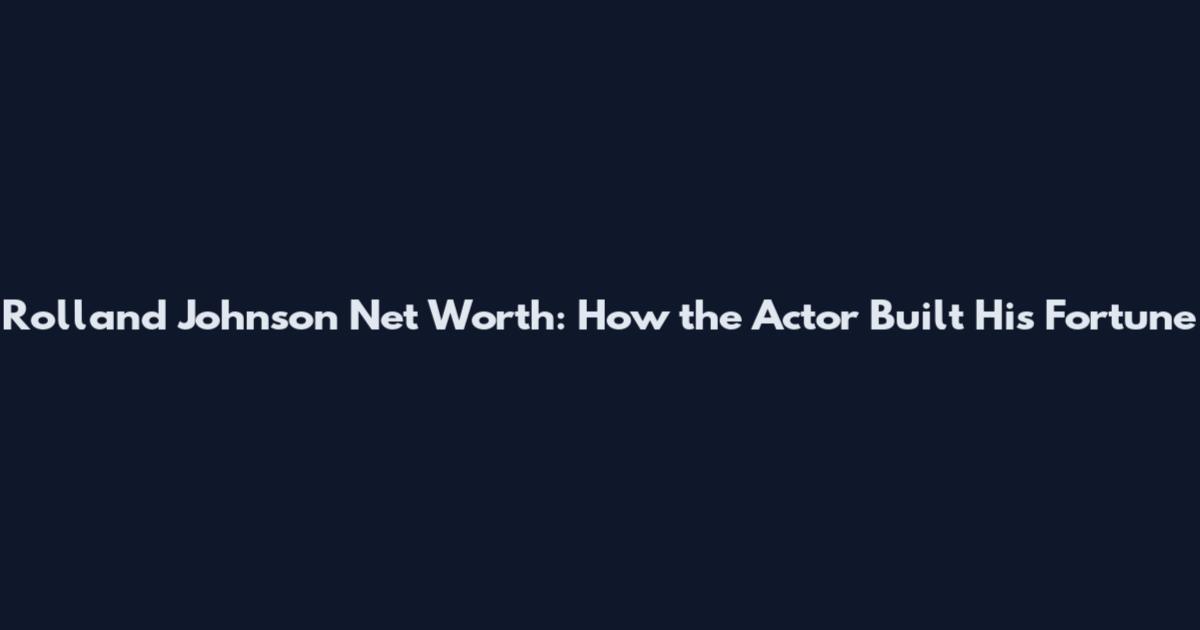 Rolland Johnson Net Worth: How the Actor Built His Fortune