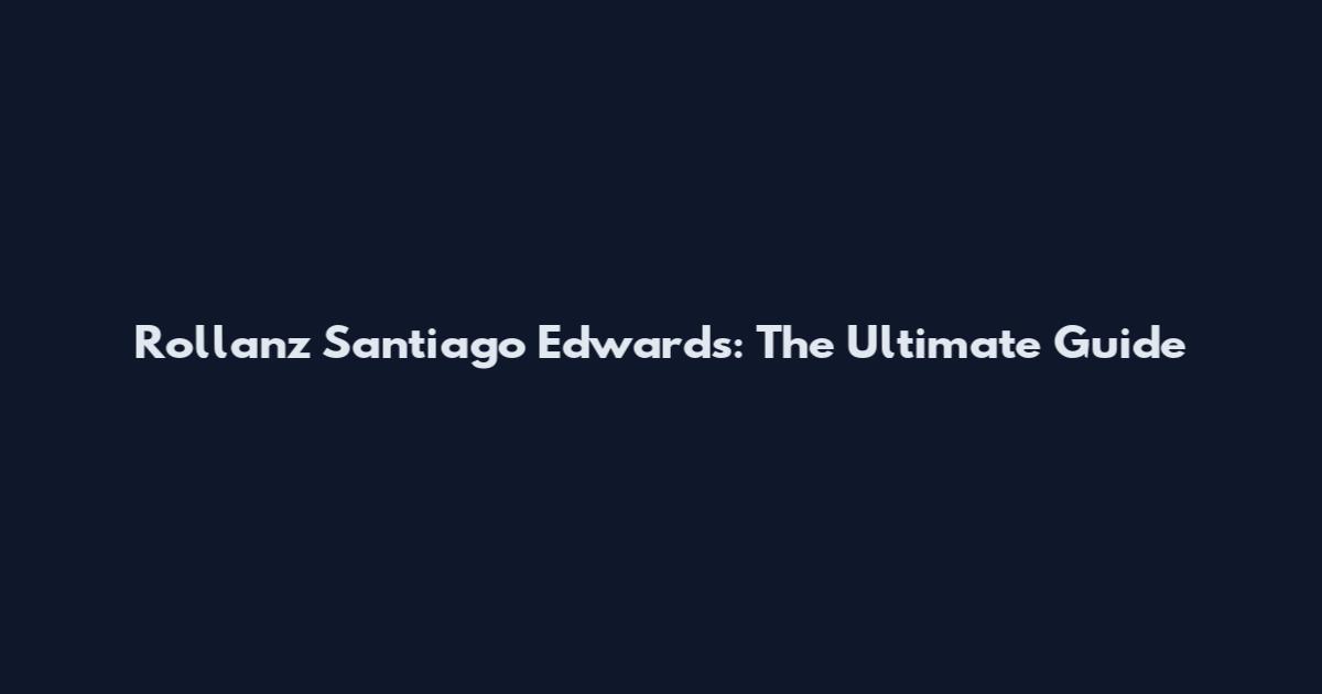 Rollanz Santiago Edwards: The Ultimate Guide