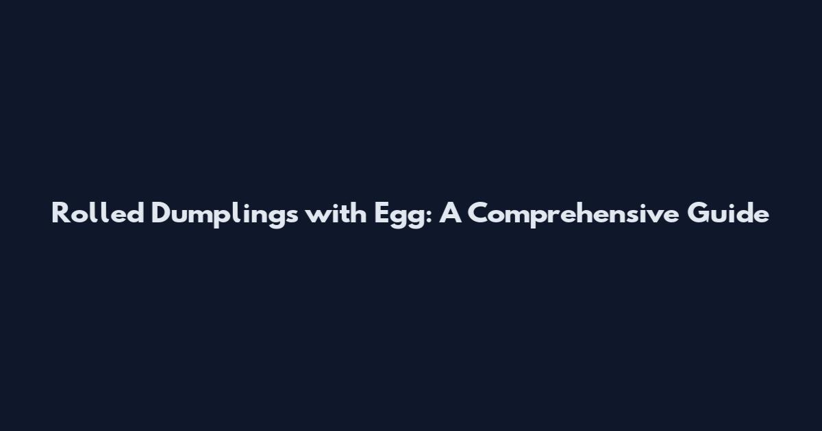 Rolled Dumplings with Egg: A Comprehensive Guide