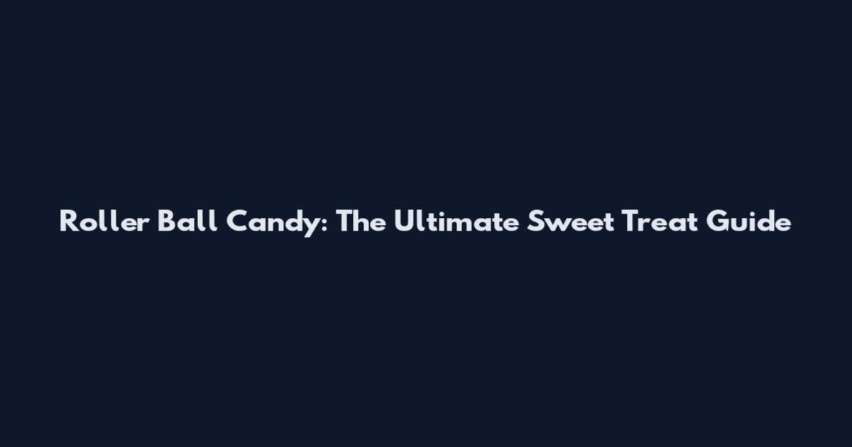 Roller Ball Candy: The Ultimate Sweet Treat Guide