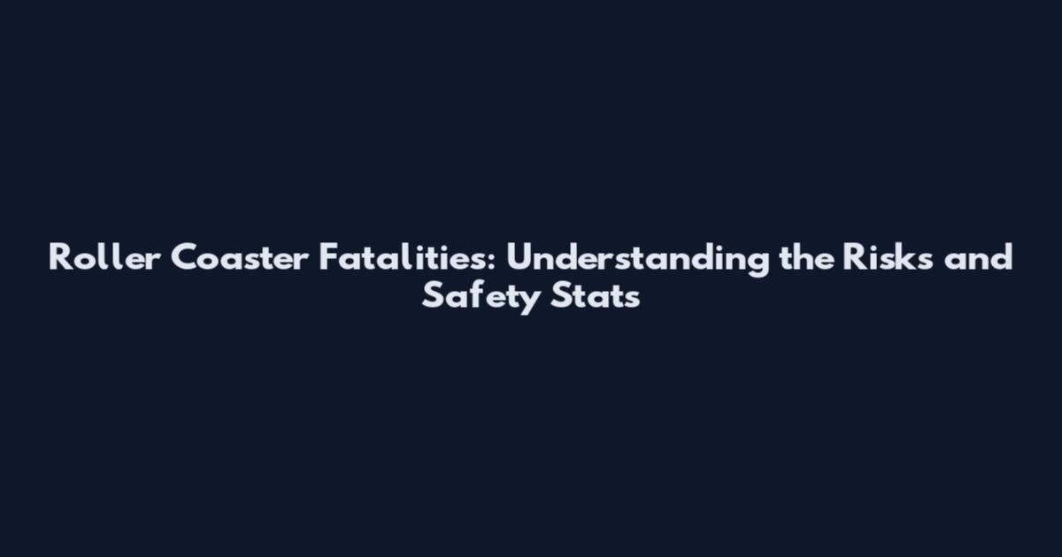 Roller Coaster Fatalities: Understanding the Risks and Safety Stats