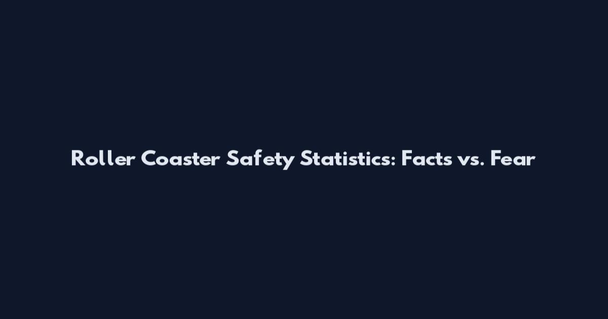 Roller Coaster Safety Statistics: Facts vs. Fear