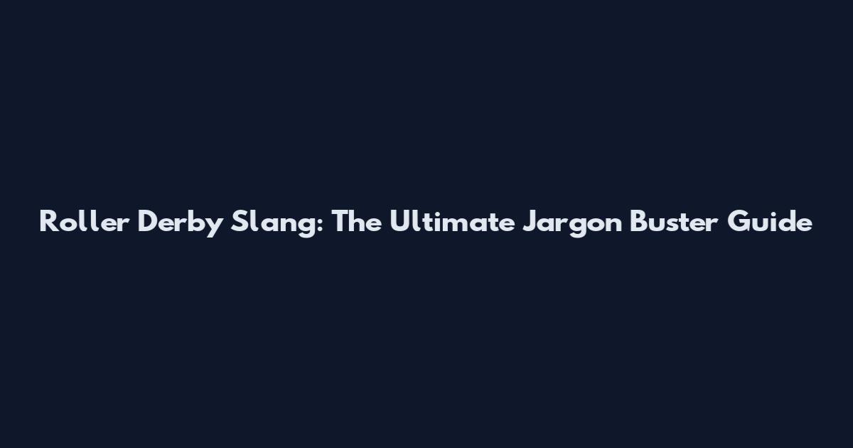 Roller Derby Slang: The Ultimate Jargon Buster Guide