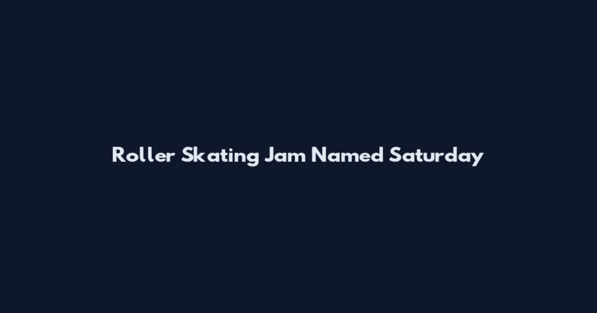 Roller Skating Jam Named Saturday