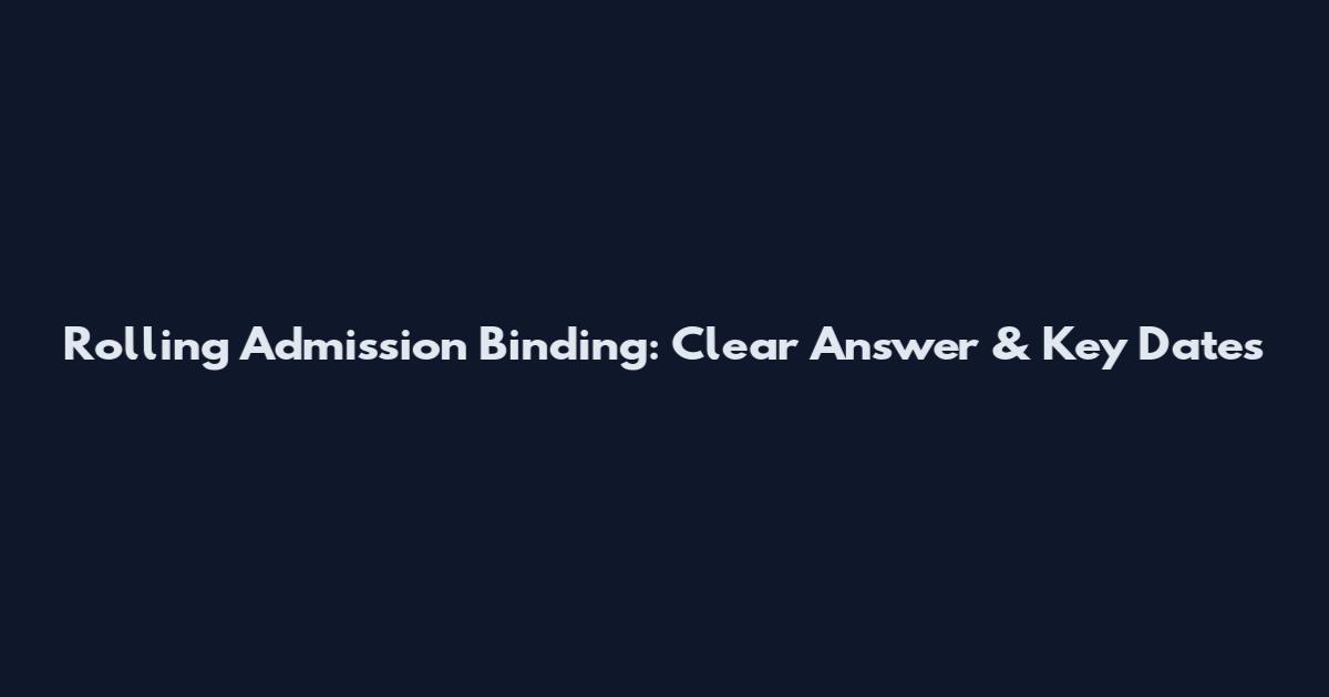 Rolling Admission Binding: Clear Answer & Key Dates