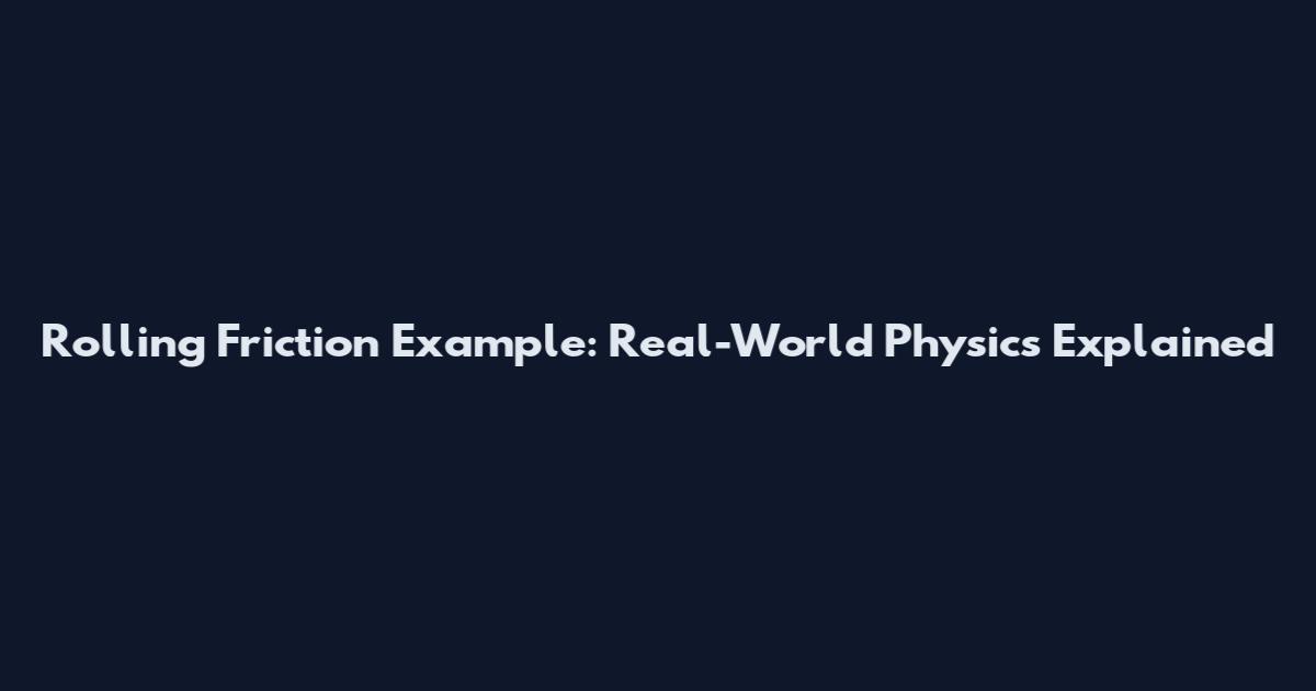 Rolling Friction Example: Real-World Physics Explained